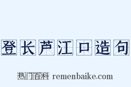 登长芦江口造句是什么意思的图片